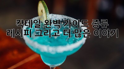 칵테일 완벽 가이드: 종류, 레시피, 그리고 더 많은 이야기 ✨